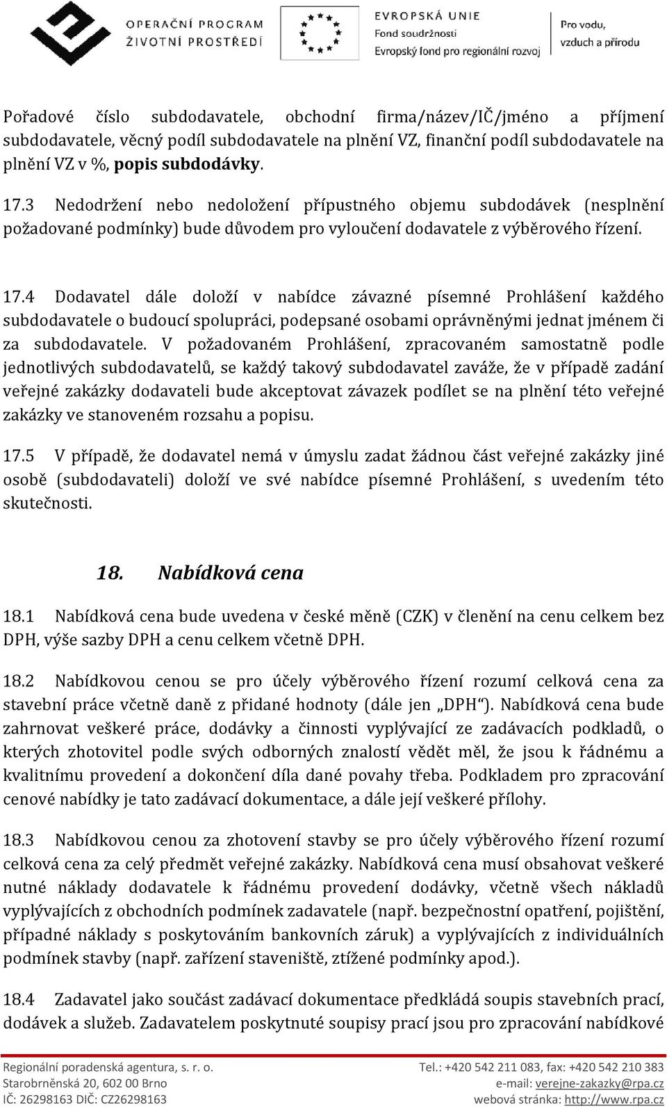 4 Dodavatel dále doloží v nabídce závazné písemné Prohlášení každého subdodavatele o budoucí spolupráci, podepsané osobami oprávněnými jednat jménem či za subdodavatele.