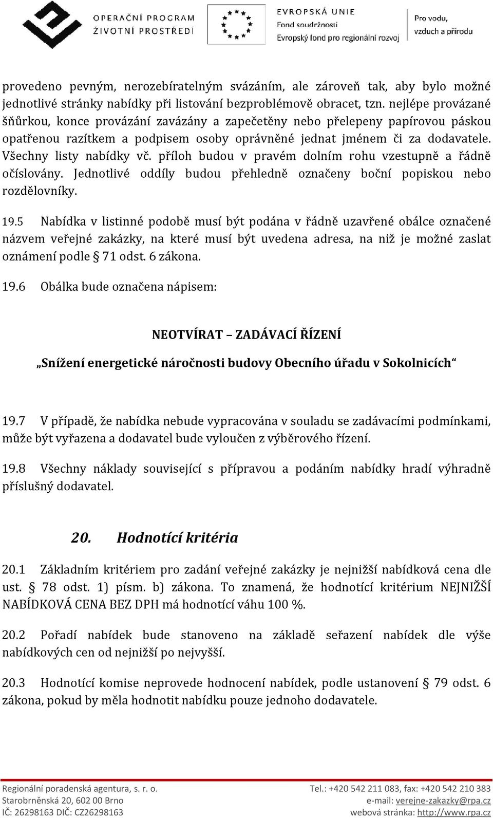 příloh budou v pravém dolním rohu vzestupně a řádně očíslovány. Jednotlivé oddíly budou přehledně označeny boční popiskou nebo rozdělovníky. 19.
