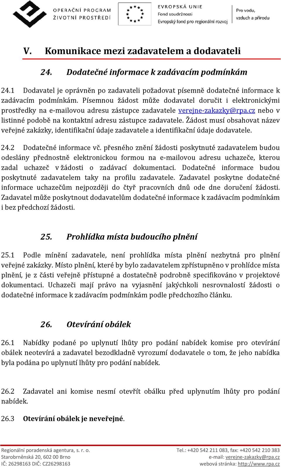 Žádost musí obsahovat název veřejné zakázky, identifikační údaje zadavatele a identifikační údaje dodavatele. 24.2 Dodatečné informace vč.