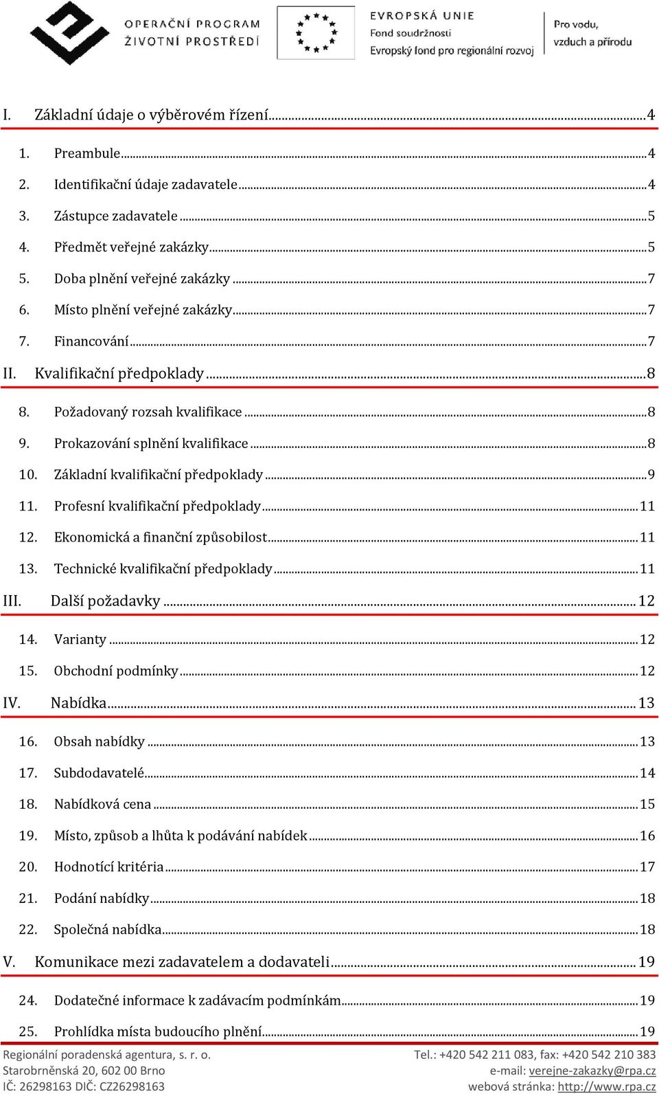 Základní kvalifikační předpoklady... 9 11. Profesní kvalifikační předpoklady... 11 12. Ekonomická a finanční způsobilost... 11 13. Technické kvalifikační předpoklady... 11 III. Další požadavky... 12 14.