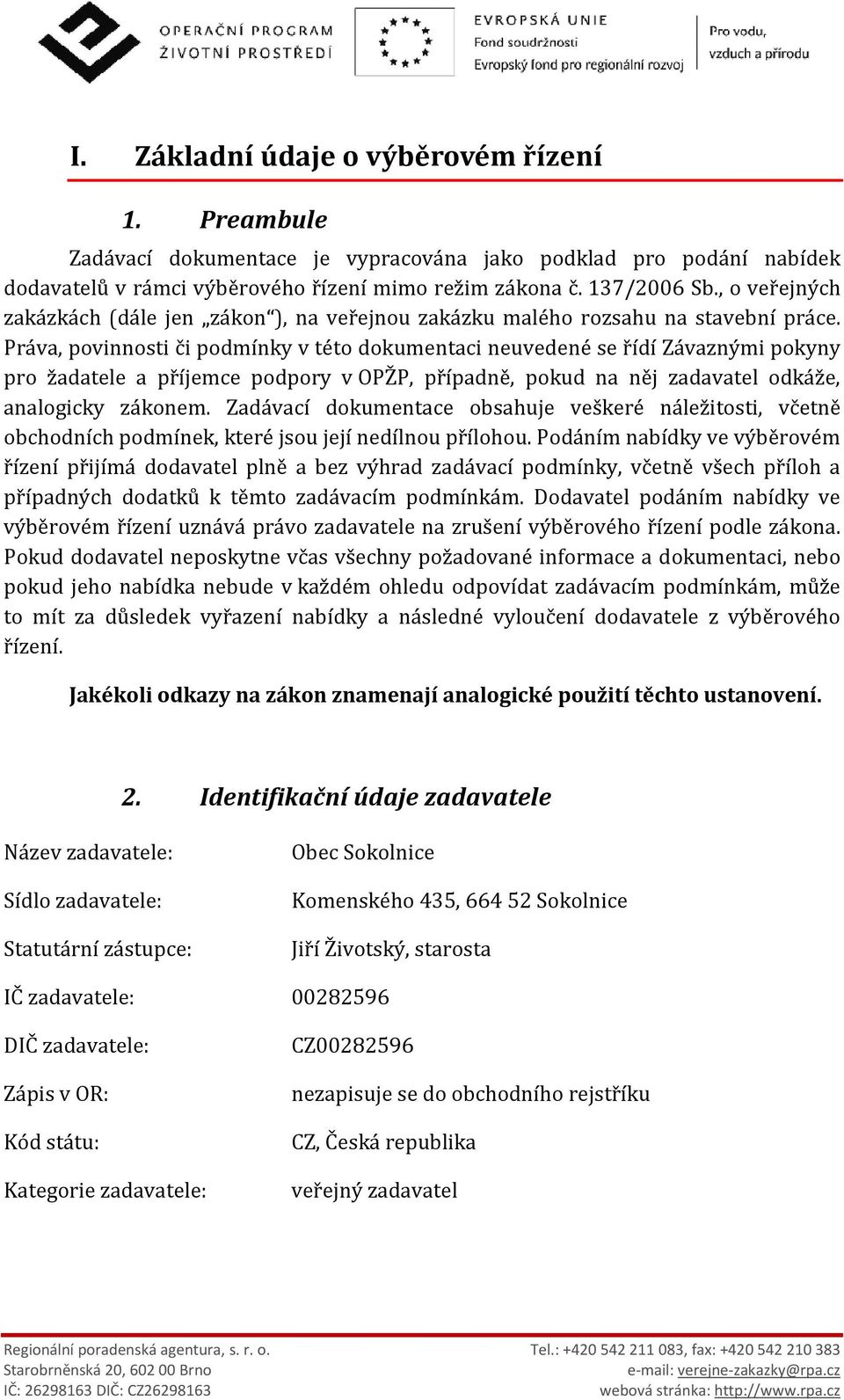 Práva, povinnosti či podmínky v této dokumentaci neuvedené se řídí Závaznými pokyny pro žadatele a příjemce podpory v OPŽP, případně, pokud na něj zadavatel odkáže, analogicky zákonem.