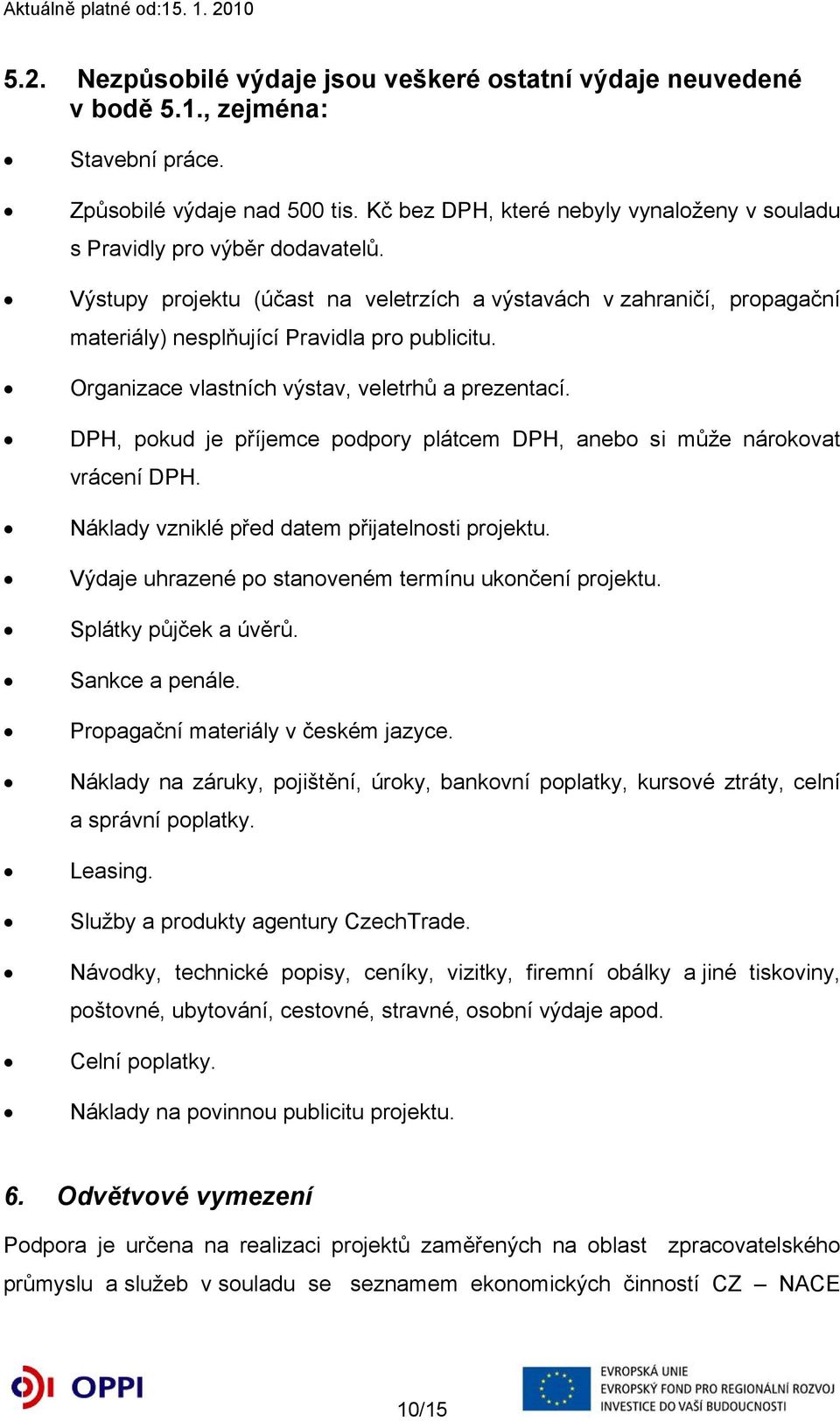 Organizace vlastních výstav, veletrhů a prezentací. DPH, pokud je příjemce podpory plátcem DPH, anebo si může nárokovat vrácení DPH. Náklady vzniklé před datem přijatelnosti projektu.