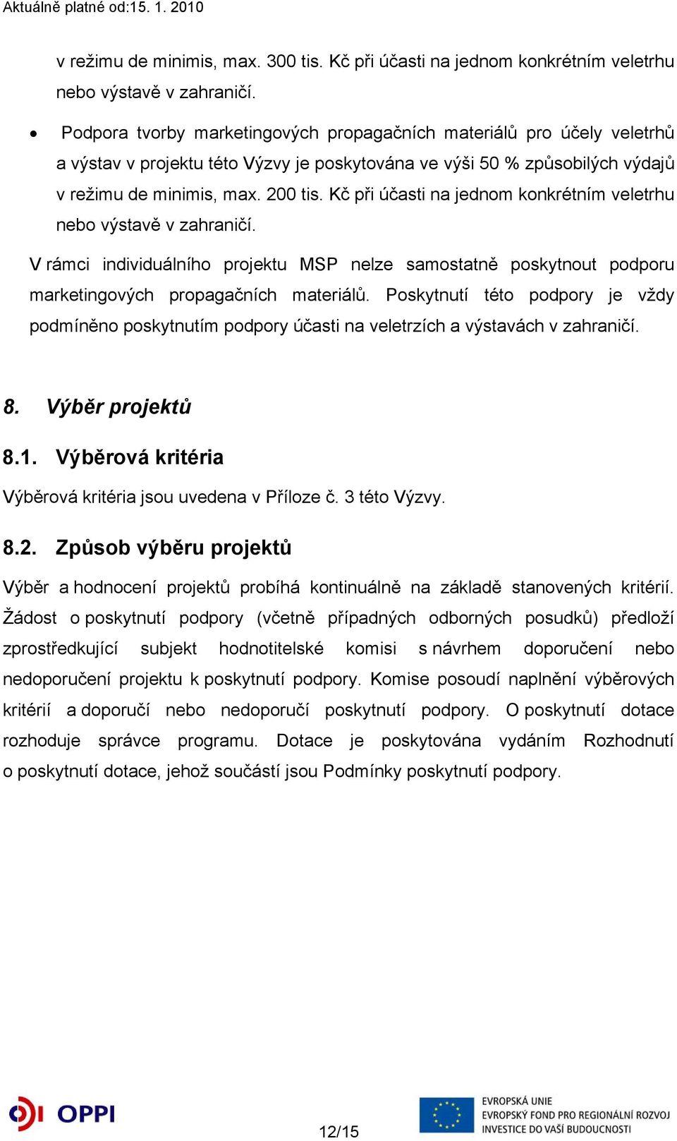 Kč při účasti na jednom konkrétním veletrhu nebo výstavě v zahraničí. V rámci individuálního projektu MSP nelze samostatně poskytnout podporu marketingových propagačních materiálů.