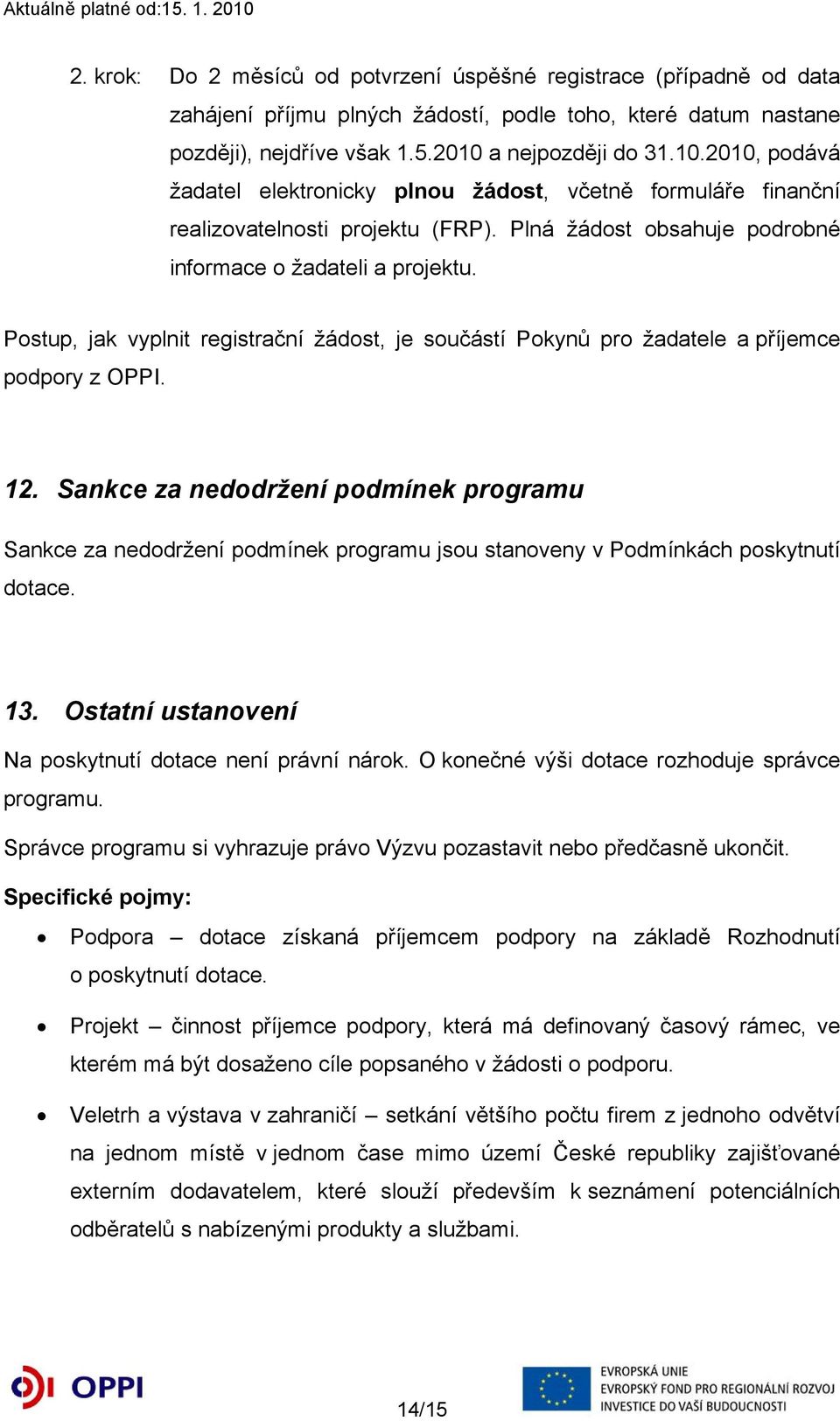 Postup, jak vyplnit registrační žádost, je součástí Pokynů pro žadatele a příjemce podpory z OPPI. 12.