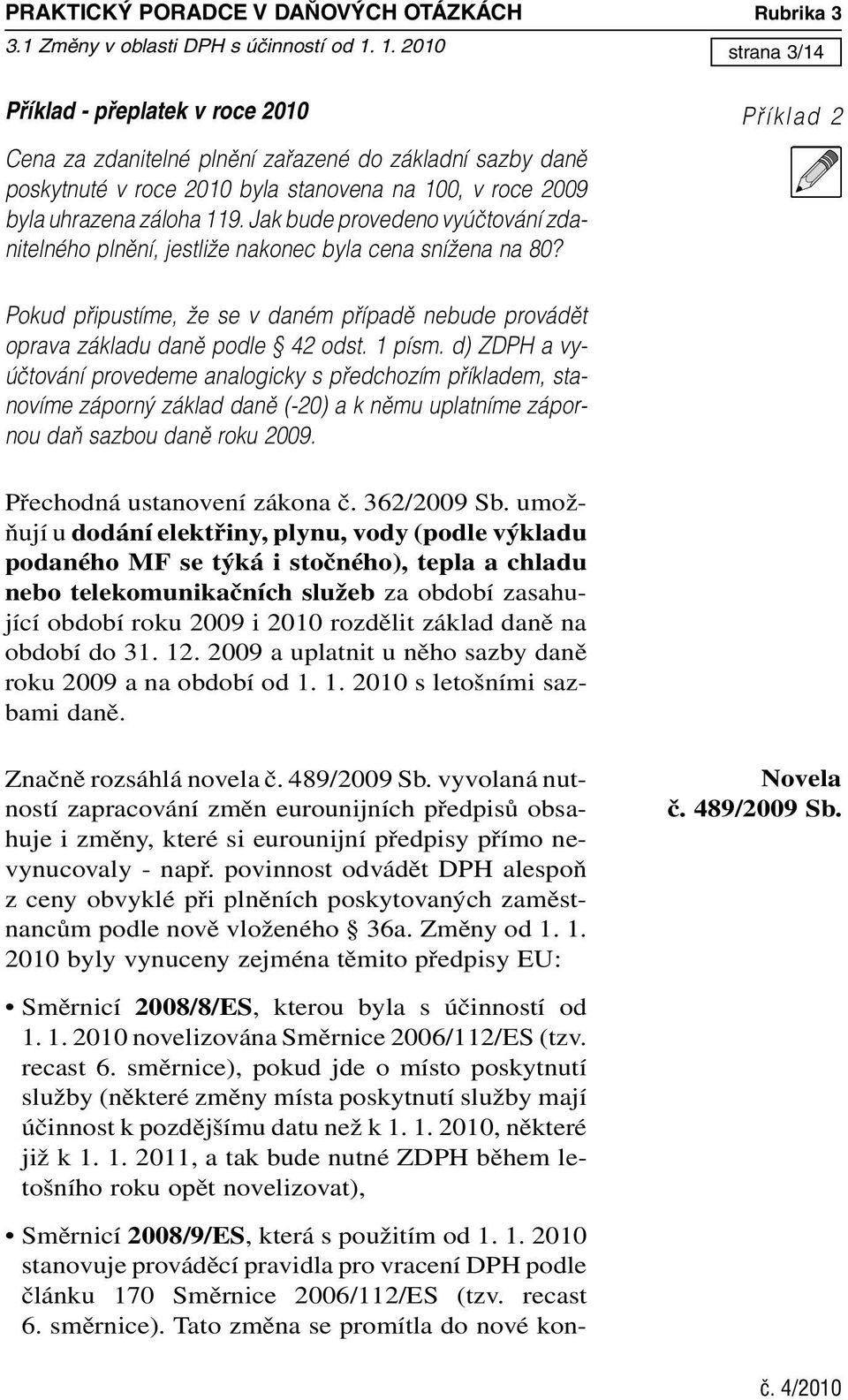 Jak bude provedeno vyúãtování zdanitelného plnûní, jestliïe nakonec byla cena sníïena na 80? Rubrika 3 Směrnicí 2008/9/ES, která s použitím od 1.