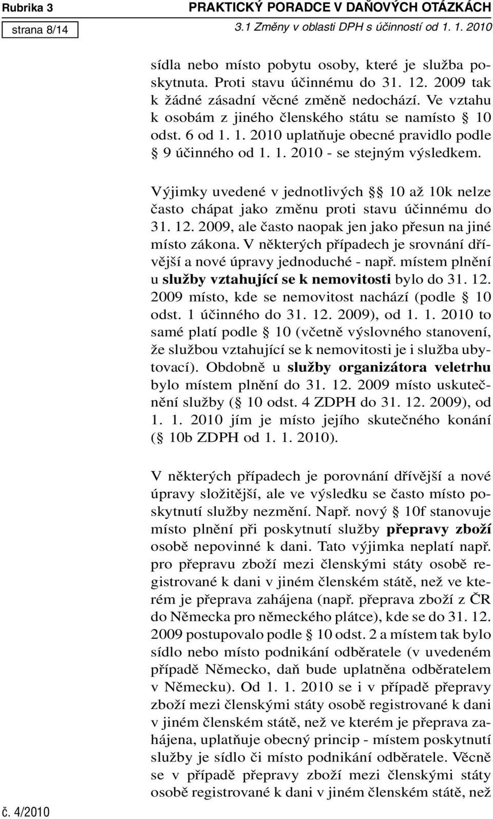 Výjimky uvedené v jednotlivých 10 až 10k nelze často chápat jako změnu proti stavu účinnému do 31. 12. 2009, ale často naopak jen jako přesun na jiné místo zákona.
