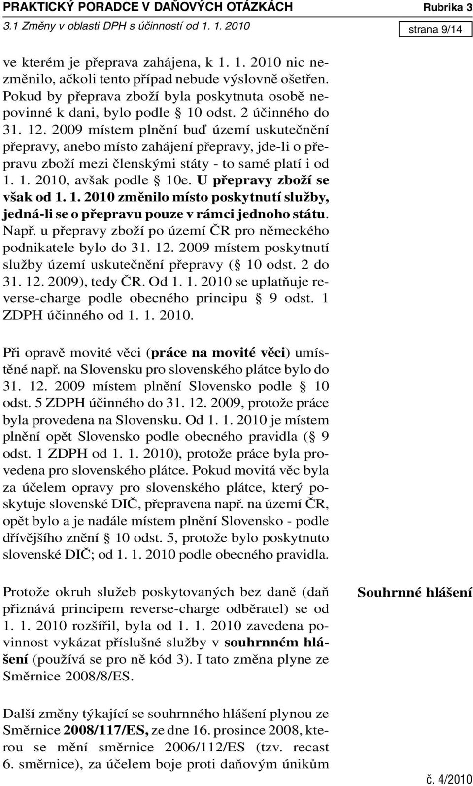 2009 místem plnění buď území uskutečnění přepravy, anebo místo zahájení přepravy, jde-li o přepravu zboží mezi členskými státy - to samé platí i od 1. 1. 2010, avšak podle 10e.