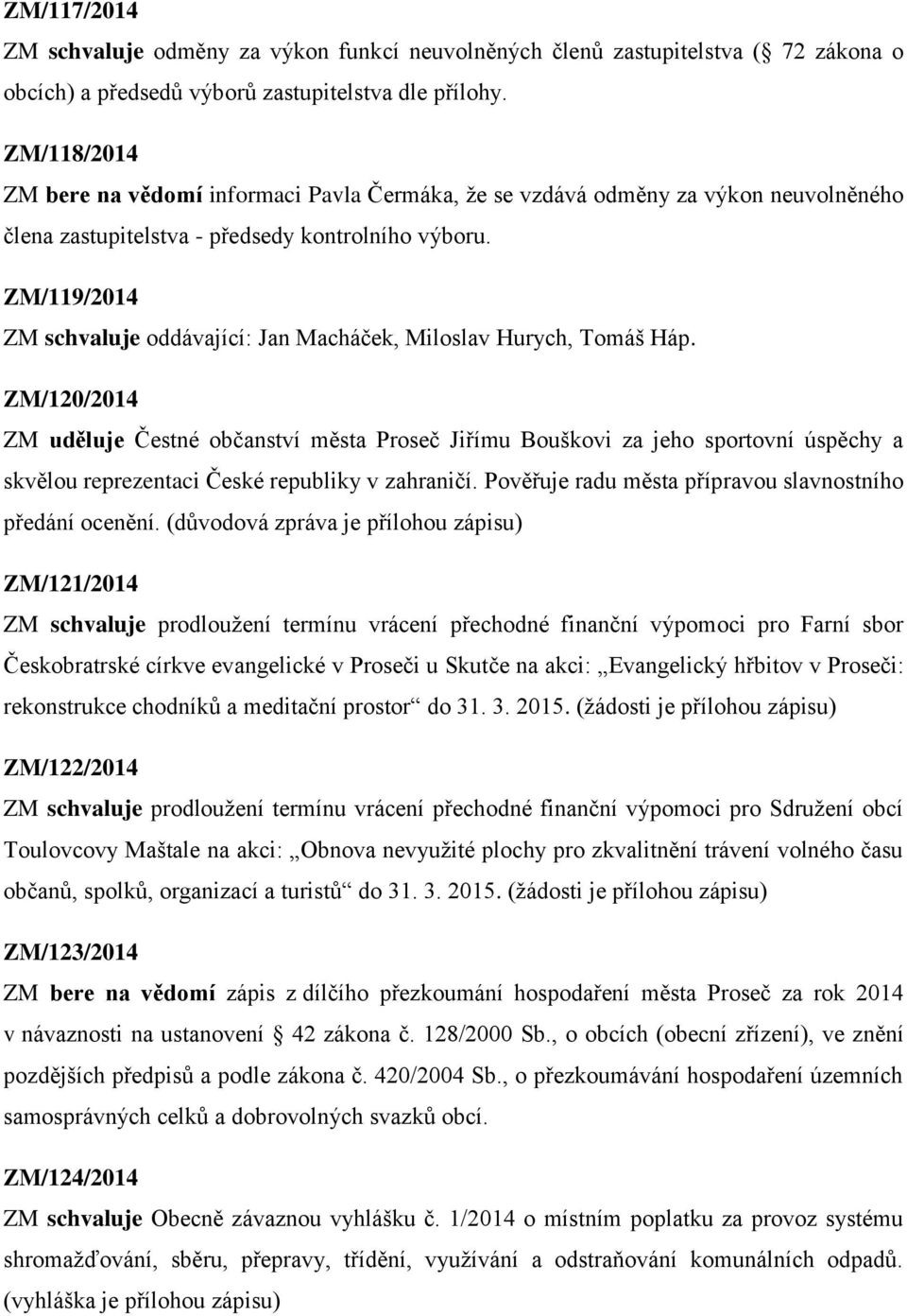 ZM/119/2014 ZM schvaluje oddávající: Jan Macháček, Miloslav Hurych, Tomáš Háp.