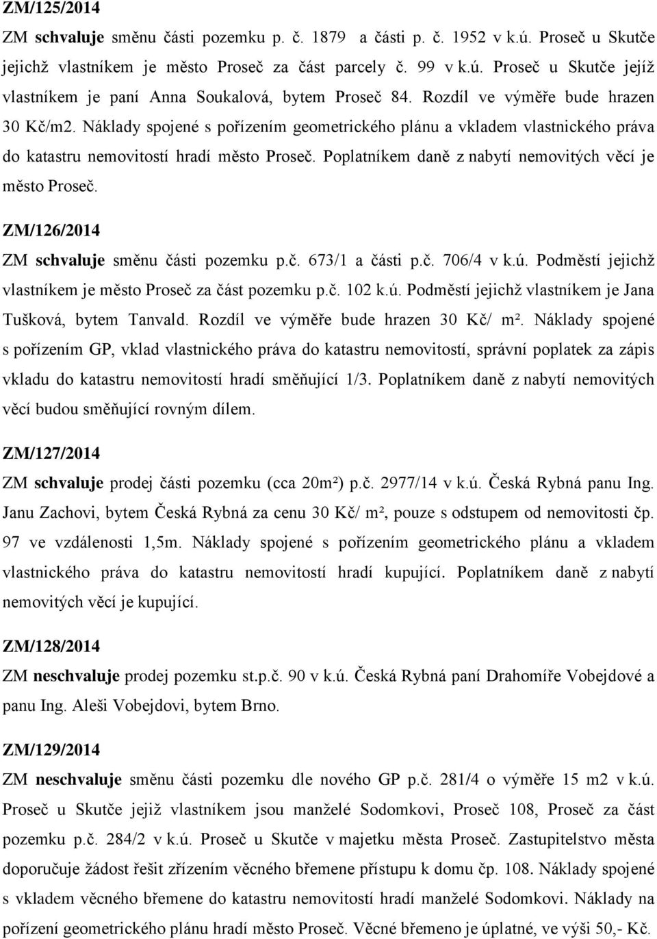 Poplatníkem daně z nabytí nemovitých věcí je město Proseč. ZM/126/2014 ZM schvaluje směnu části pozemku p.č. 673/1 a části p.č. 706/4 v k.ú.