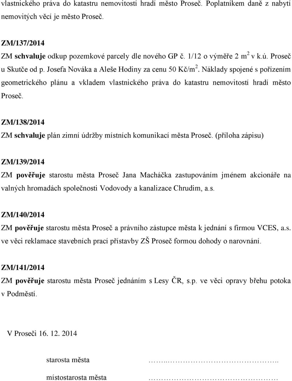 Náklady spojené s pořízením geometrického plánu a vkladem vlastnického práva do katastru nemovitostí hradí město Proseč. ZM/138/2014 ZM schvaluje plán zimní údržby místních komunikací města Proseč.