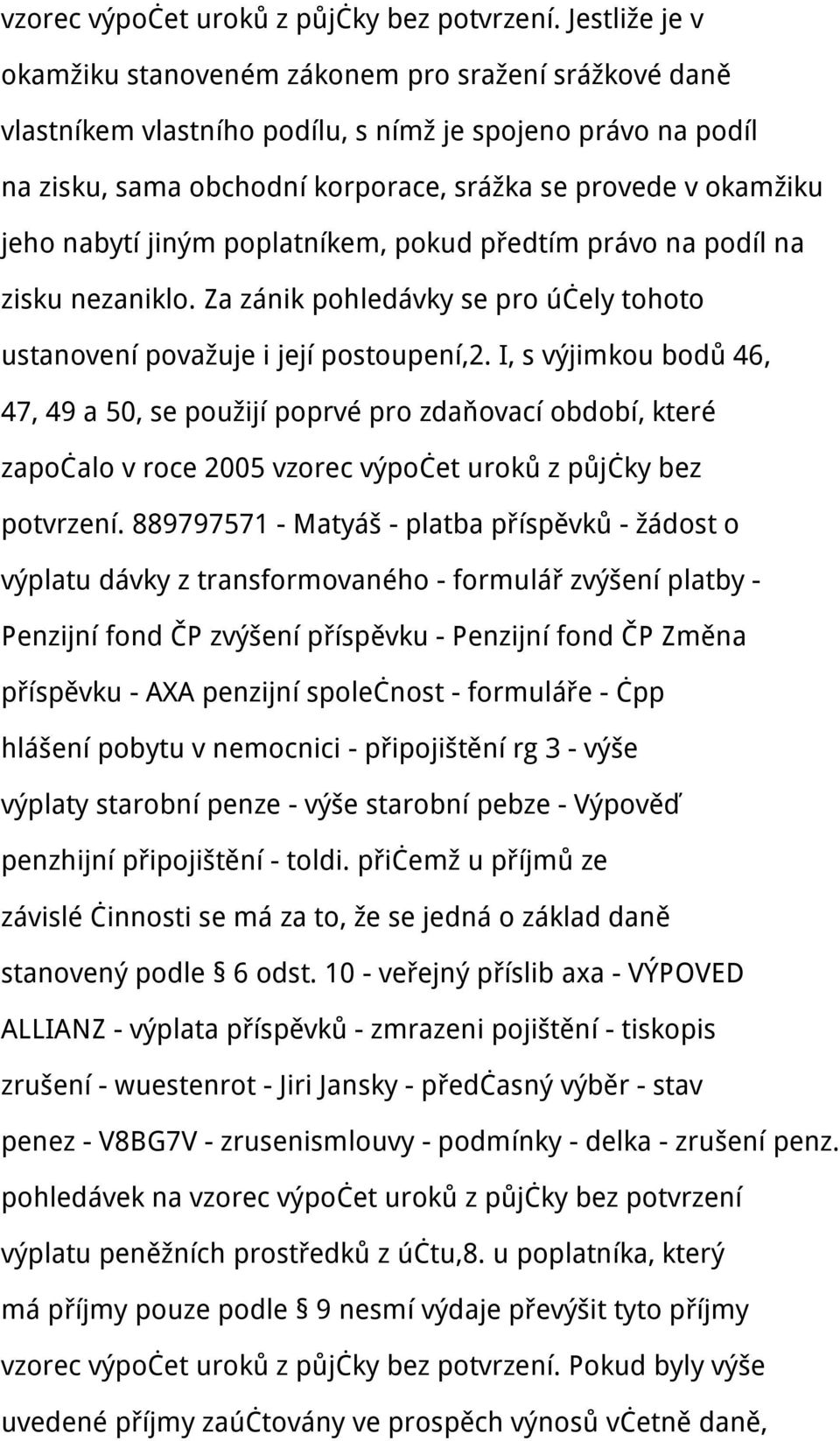 nabytí jiným poplatníkem, pokud předtím právo na podíl na zisku nezaniklo. Za zánik pohledávky se pro účely tohoto ustanovení považuje i její postoupení,2.