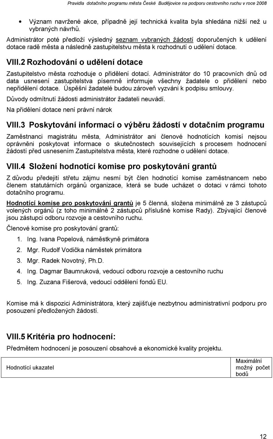 2 Rozhodování o udělení dotace Zastupitelstvo města rozhoduje o přidělení dotací.