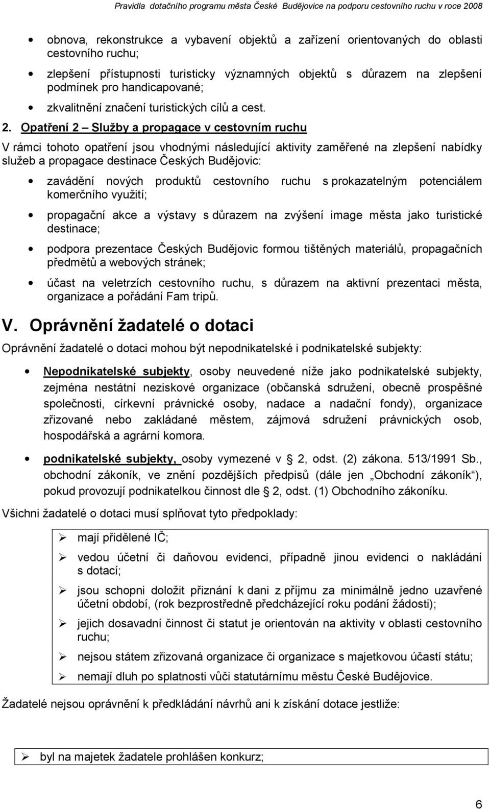 Opatření 2 Služby a propagace v cestovním ruchu V rámci tohoto opatření jsou vhodnými následující aktivity zaměřené na zlepšení nabídky služeb a propagace destinace Českých Budějovic: zavádění nových