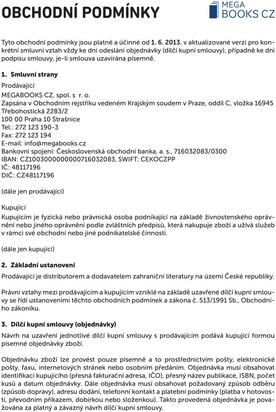 Smluvní strany Prodávající MEGABOOKS CZ, spol. s r. o. Zapsána v Obchodním rejstříku vedeném Krajským soudem v Praze, oddíl C, vložka 16945 Třebohostická 2283/2 100 00 Praha 10 Strašnice Tel.