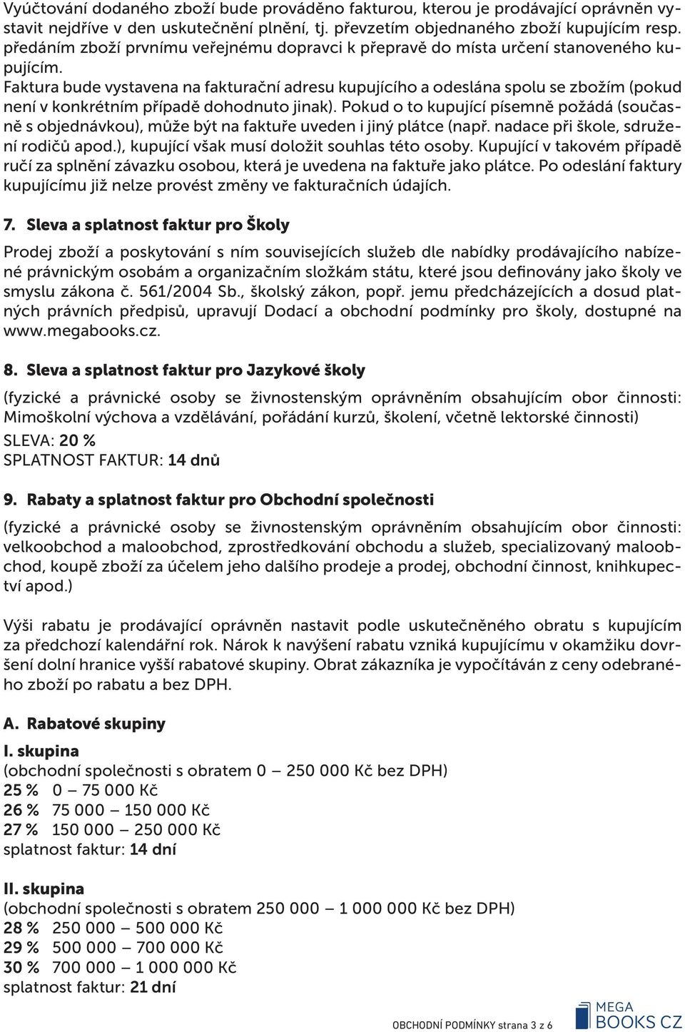 Faktura bude vystavena na fakturační adresu kupujícího a odeslána spolu se zbožím (pokud není v konkrétním případě dohodnuto jinak).