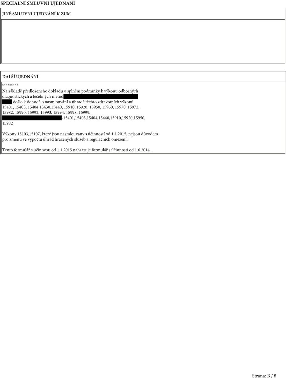 15990, 15992, 15993, 15994, 15998, 15999. -15401,15403,15404,15440,15910,15920,15950, 15982 Výkony 15103,15107, které jsou nasmlouvány s účinností od 1.1.2015, nejsou důvodem pro změnu ve výpočtu úhrad hrazených služeb a regulačních omezení.