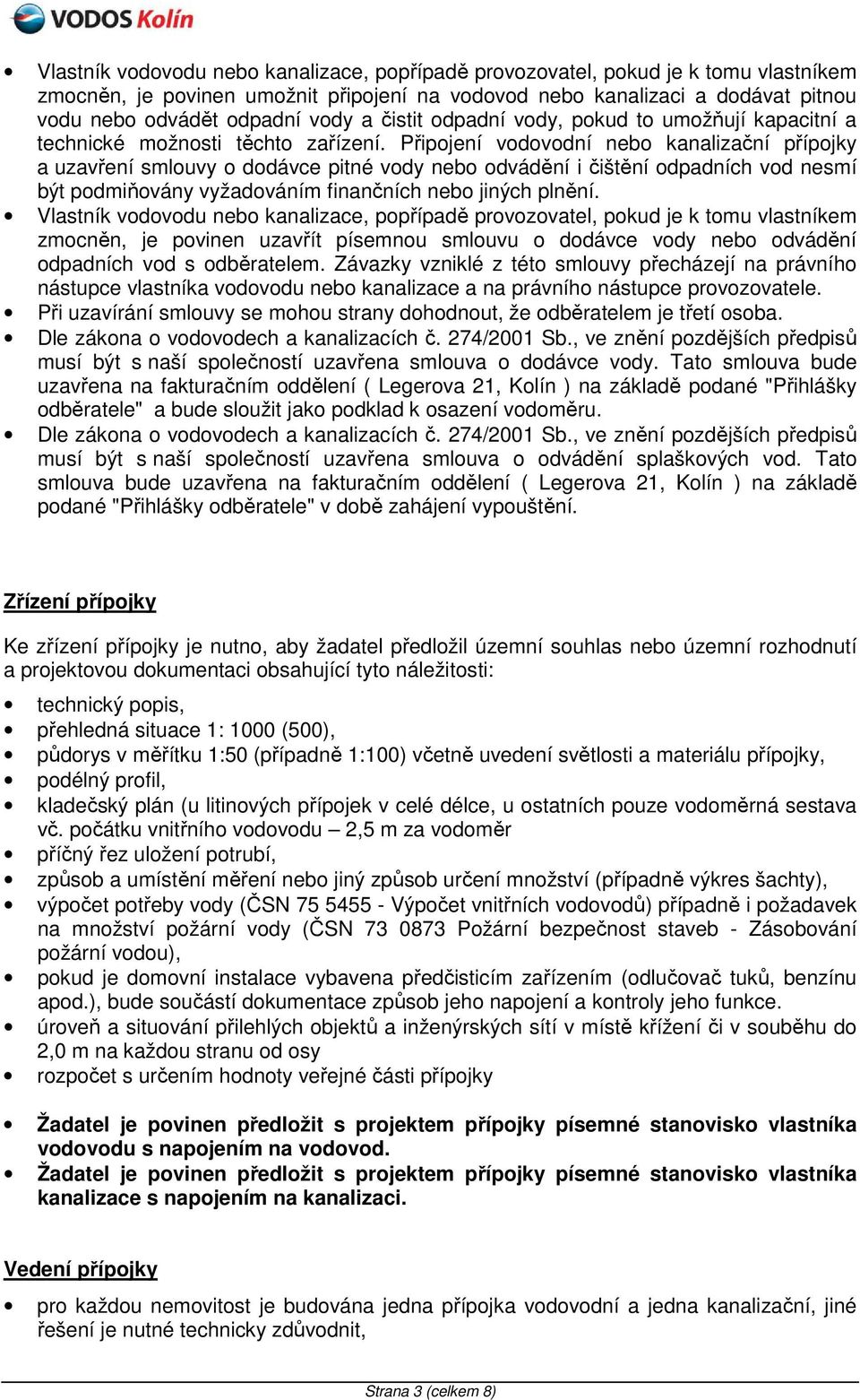 Připjení vdvdní neb kanalizační přípjky a uzavření smluvy ddávce pitné vdy neb dvádění i čištění dpadních vd nesmí být pdmiňvány vyžadváním finančních neb jiných plnění.