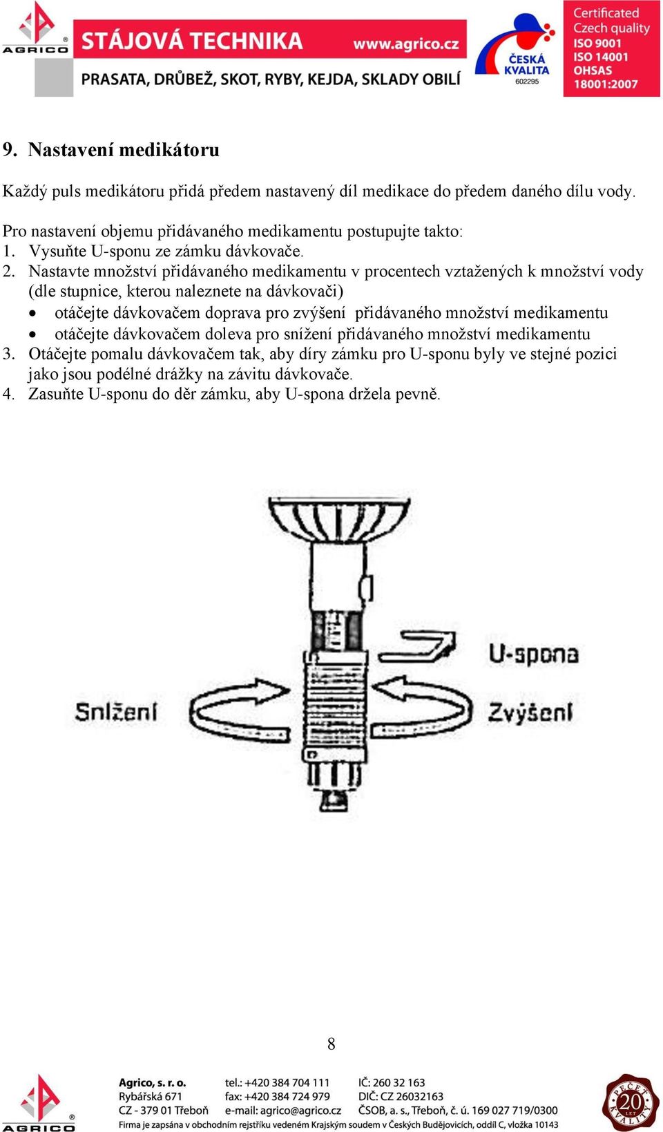 Nastavte množství přidávaného medikamentu v procentech vztažených k množství vody (dle stupnice, kterou naleznete na dávkovači) otáčejte dávkovačem doprava pro zvýšení