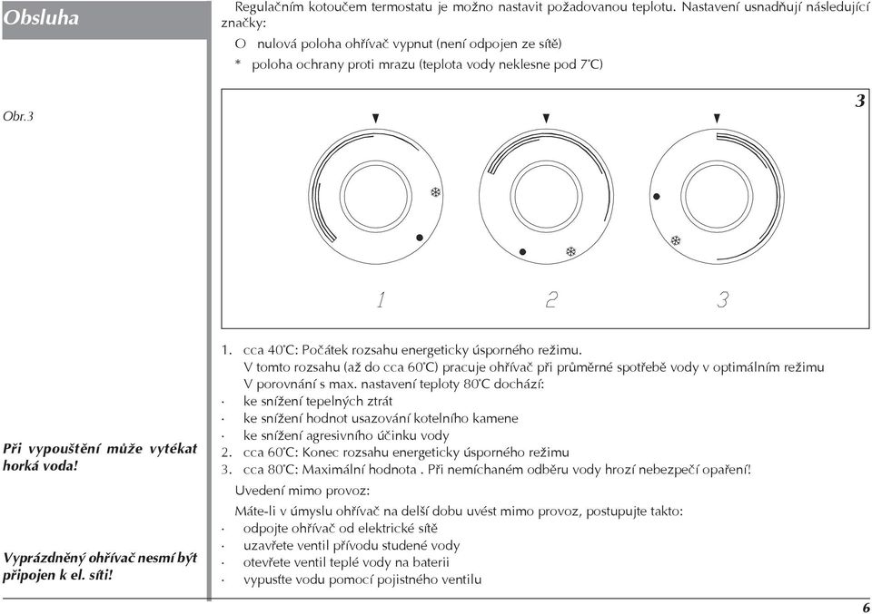 Vyprázdnìný ohøívaè nesmí být pøipojen k el. síti! 1. cca 40 C: Poèátek rozsahu energeticky úsporného režimu.