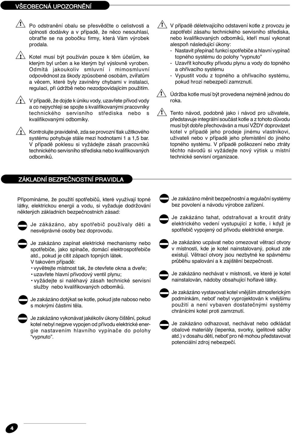 Odmítá jakoukoliv smluvní i mimosmluvní odpovûdnost za kody zpûsobené osobám, zvífiatûm a vûcem, které byly zavinûny chybami v instalaci, regulaci, pfii údrïbû nebo nezodpovídajícím pouïitím.