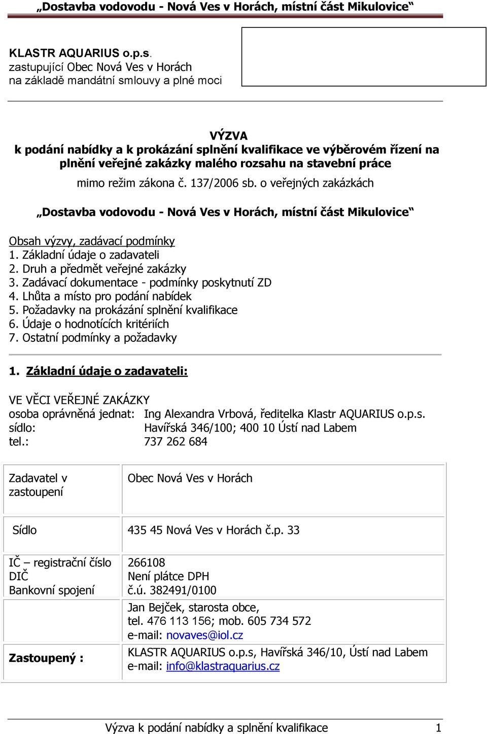 stavební práce mimo režim zákona č. 137/2006 sb. o veřejných zakázkách Dostavba vodovodu - Nová Ves v Horách, místní část Mikulovice Obsah výzvy, zadávací podmínky 1. Základní údaje o zadavateli 2.