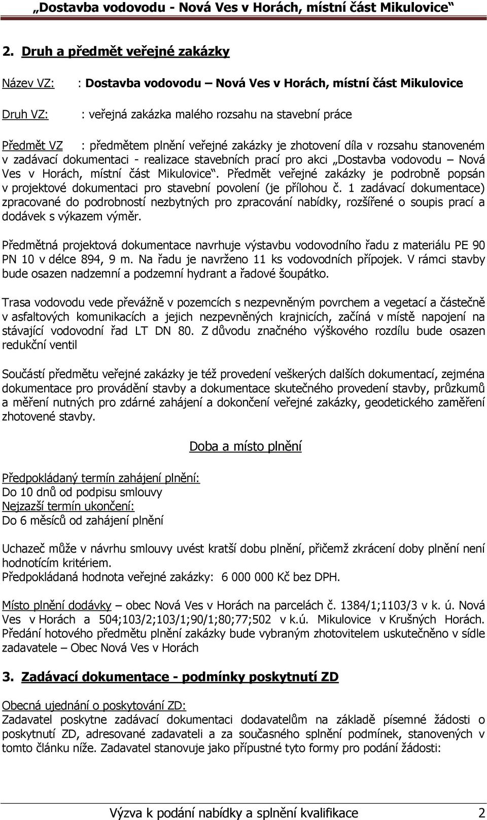 Předmět veřejné zakázky je podrobně popsán v projektové dokumentaci pro stavební povolení (je přílohou č.