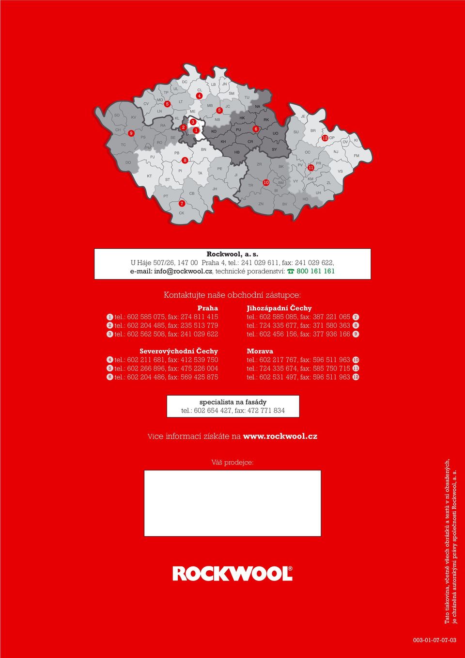 : 602 562 508, fax: 241 029 622 Jihozápadní Čechy tel.: 602 585 085, fax: 387 221 065 tel.: 724 335 677, fax: 371 580 363 tel.: 602 456 156, fax: 377 936 166 7 8 9 4 5 6 Severovýchodní Čechy tel.