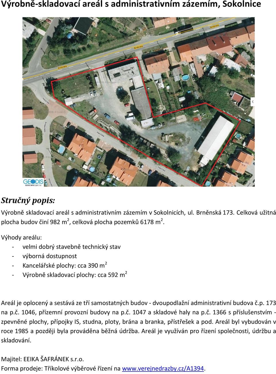 Výhody areálu: - velmi dobrý stavebně technický stav - výborná dostupnost - Kancelářské plochy: cca 390 m 2 - Výrobně skladovací plochy: cca 592 m 2 Areál je oplocený a sestává ze tří samostatných