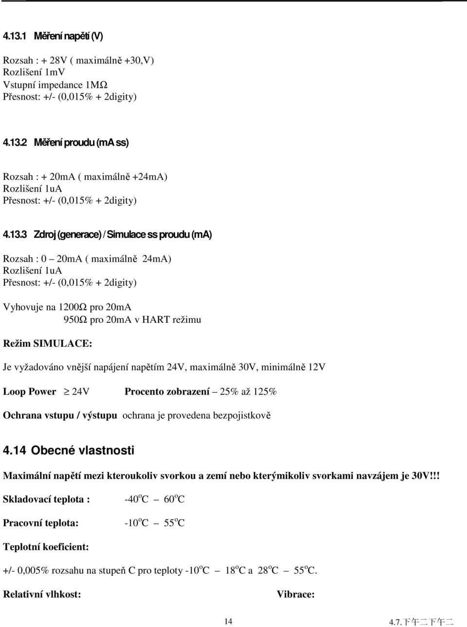 Je vyžadováno vnější napájení napětím 24V, maximálně 30V, minimálně 12V Loop Power 24V Procento zobrazení 25% až 125% Ochrana vstupu / výstupu ochrana je provedena bezpojistkově 4.