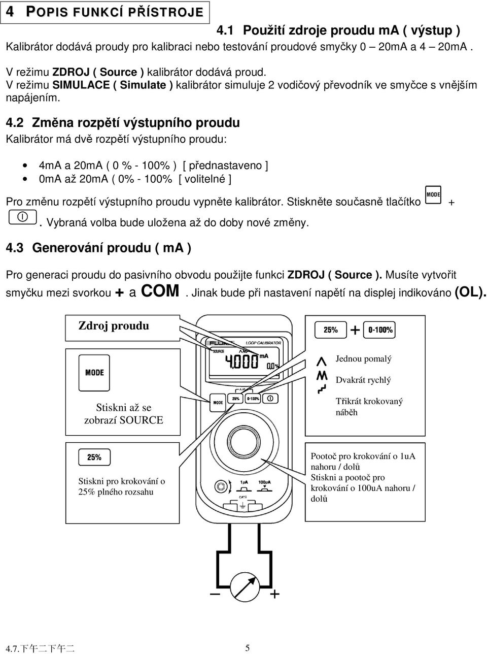 2 Změna rozpětí výstupního proudu Kalibrátor má dvě rozpětí výstupního proudu: 4mA a 20mA ( 0 % - 100% ) [ přednastaveno ] 0mA až 20mA ( 0% - 100% [ volitelné ] Pro změnu rozpětí výstupního proudu