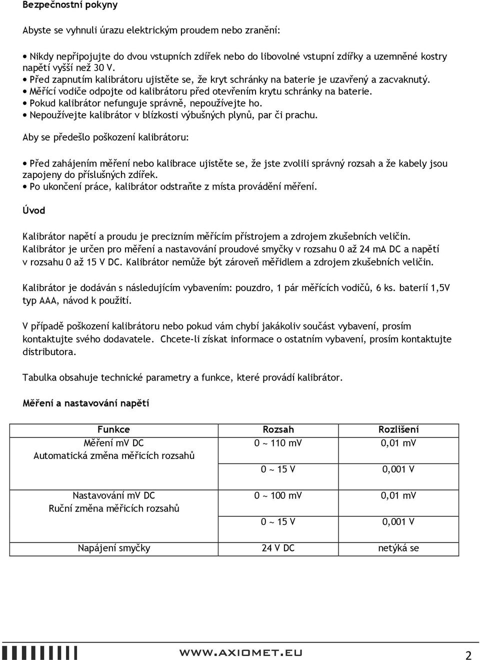 Pokud kalibrátor nefunguje správně, nepoužívejte ho. Nepoužívejte kalibrátor v blízkosti výbušných plynů, par či prachu.