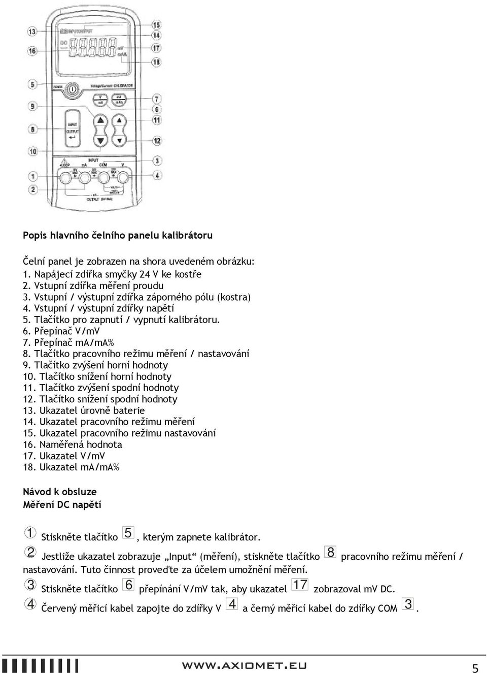 Tlačítko pracovního režimu měření / nastavování 9. Tlačítko zvýšení horní hodnoty 10. Tlačítko snížení horní hodnoty 11. Tlačítko zvýšení spodní hodnoty 12. Tlačítko snížení spodní hodnoty 13.