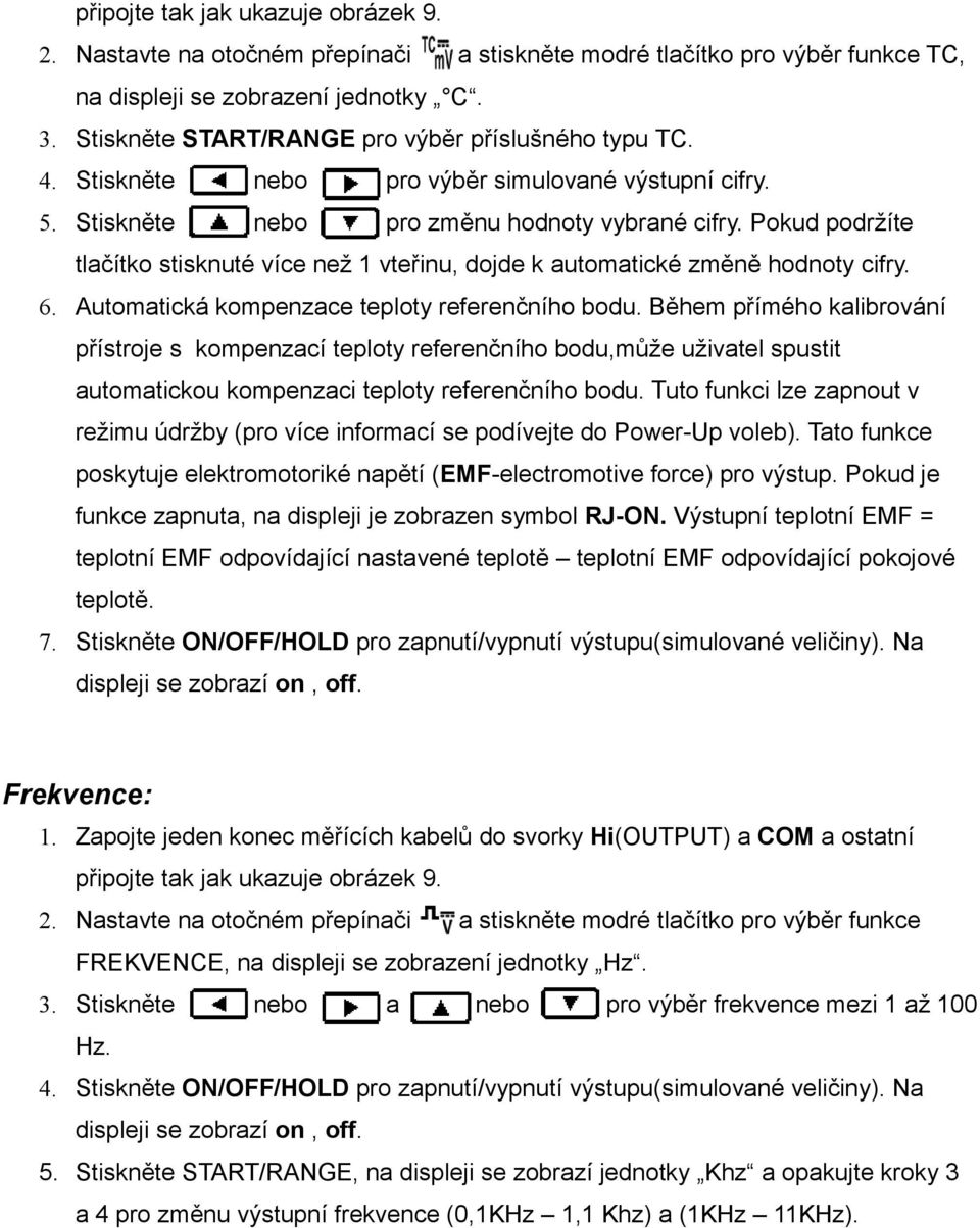 Pokud podržíte tlačítko stisknuté více než vteřinu, dojde k automatické změně hodnoty cifry. 6. Automatická kompenzace teploty referenčního bodu.