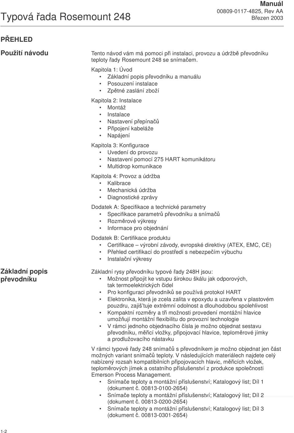 Konfigurace Uvedení do provozu Nastavení pomocí 275 HART komunikátoru Multidrop komunikace Kapitola 4: Provoz a údržba Kalibrace Mechanická údržba Diagnostické zprávy Dodatek A: Specifikace a