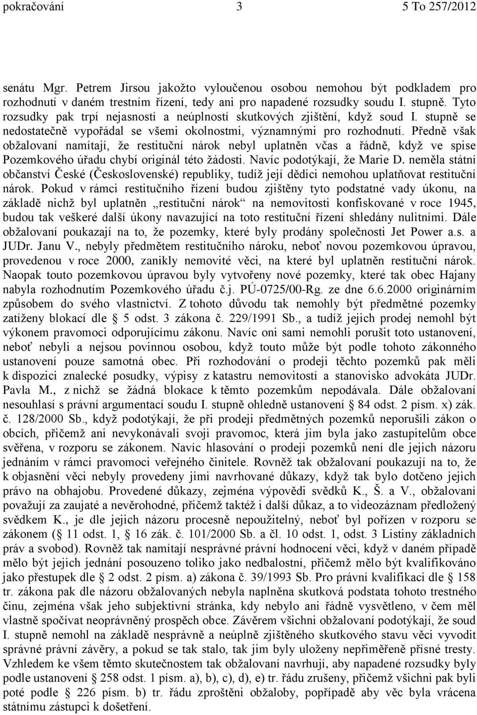 Předně však obžalovaní namítají, že restituční nárok nebyl uplatněn včas a řádně, když ve spise Pozemkového úřadu chybí originál této žádosti. Navíc podotýkají, že Marie D.