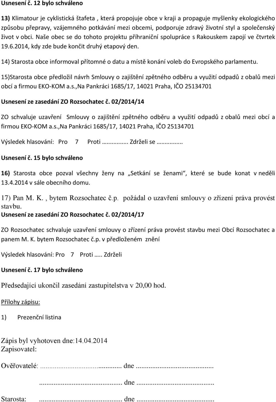 styl a společenský život v obci. Naše obec se do tohoto projektu příhraniční spolupráce s Rakouskem zapojí ve čtvrtek 19.6.2014, kdy zde bude končit druhý etapový den.