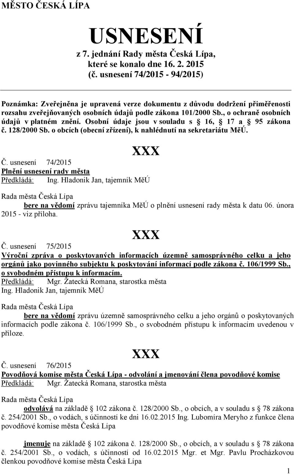 , o ochraně osobních údajů v platném znění. Osobní údaje jsou v souladu s 16, 17 a 95 zákona č. 128/2000 Sb. o obcích (obecní zřízení), k nahlédnutí na sekretariátu MěÚ. Č.