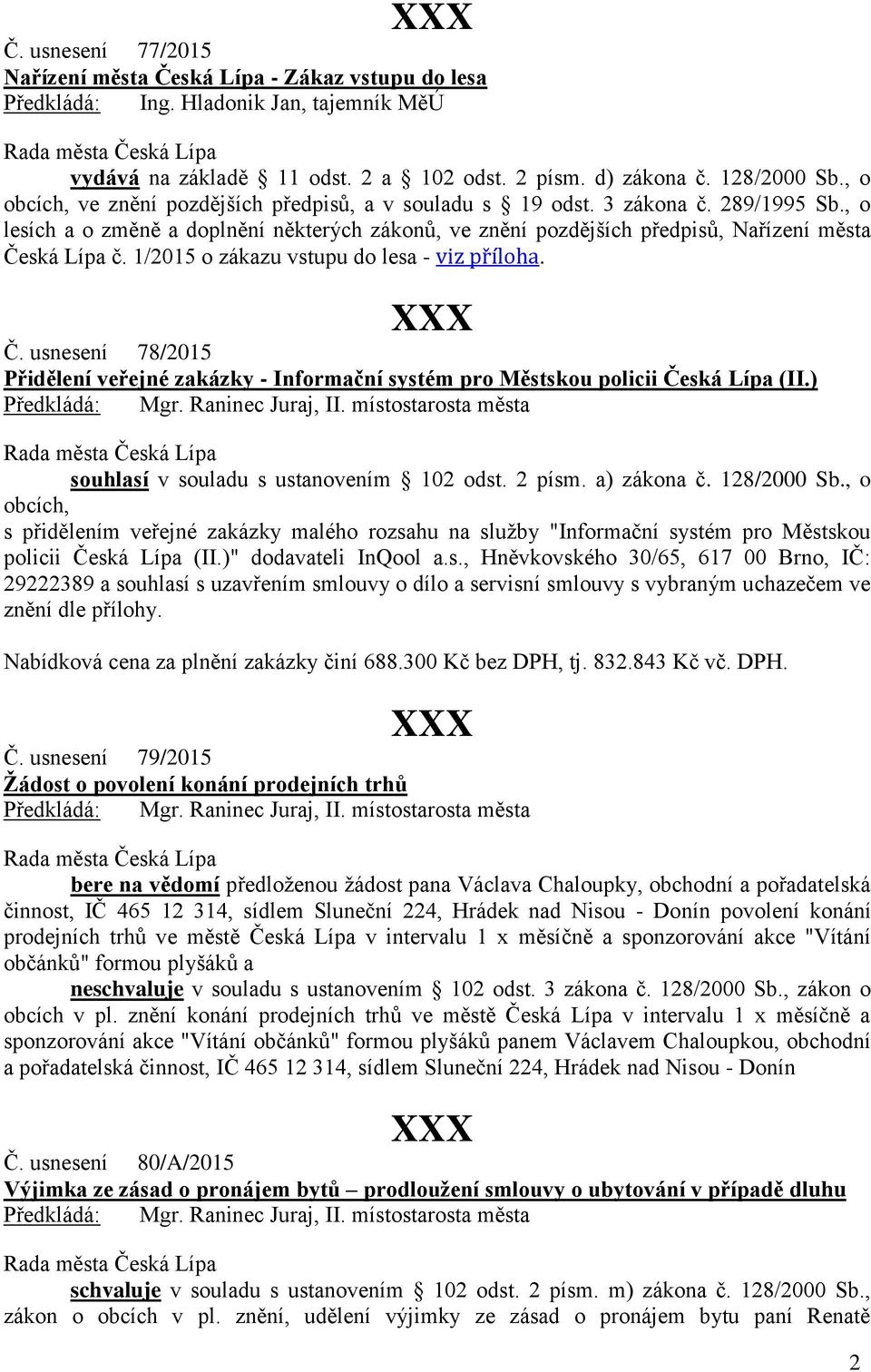 1/2015 o zákazu vstupu do lesa - viz příloha. Č. usnesení 78/2015 Přidělení veřejné zakázky - Informační systém pro Městskou policii Česká Lípa (II.) souhlasí v souladu s ustanovením 102 odst. 2 písm.