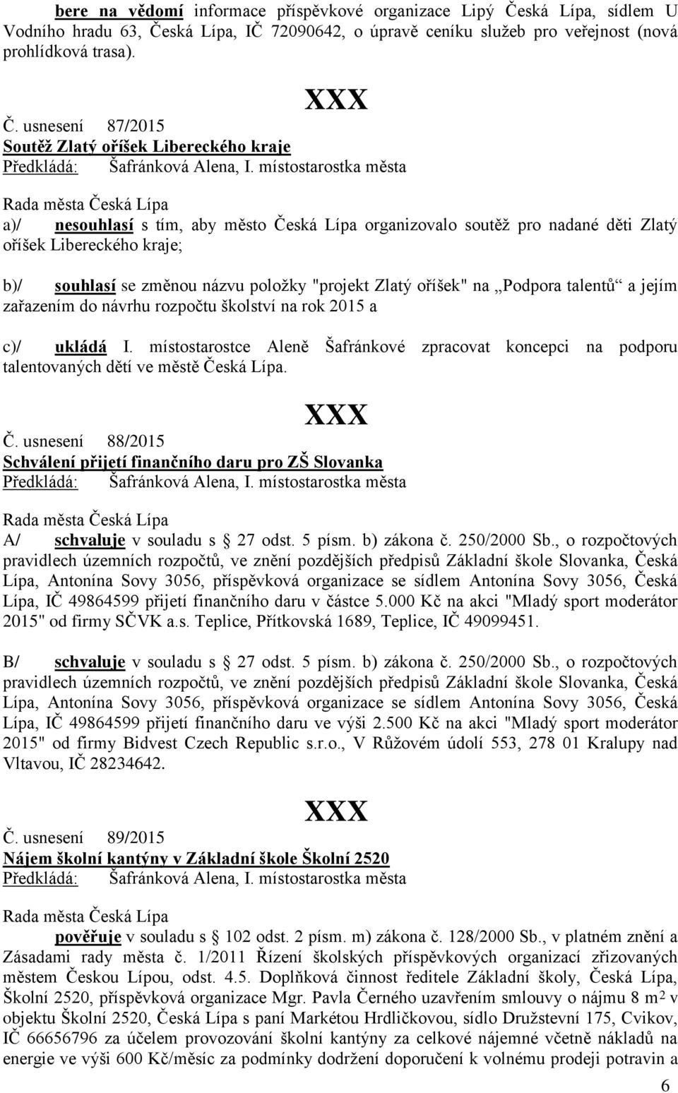 Podpora talentů a jejím zařazením do návrhu rozpočtu školství na rok 2015 a c)/ ukládá I. místostarostce Aleně Šafránkové zpracovat koncepci na podporu talentovaných dětí ve městě Če