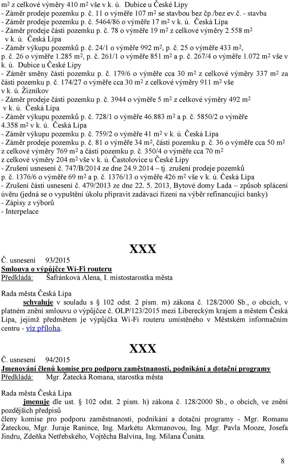 285 m 2, p. č. 261/1 o výměře 851 m 2 a p. č. 267/4 o výměře 1.072 m 2 vše v k. ú. Dubice u České Lípy - Záměr směny části pozemku p. č. 179/6 o výměře cca 30 m 2 z celkové výměry 337 m 2 za části pozemku p.