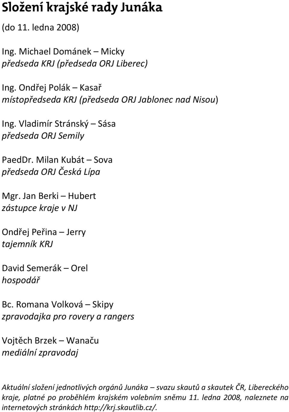 Jan Berki Hubert zástupce kraje v NJ Ondřej Peřina Jerry tajemník KRJ David Semerák Orel hospodář Bc.