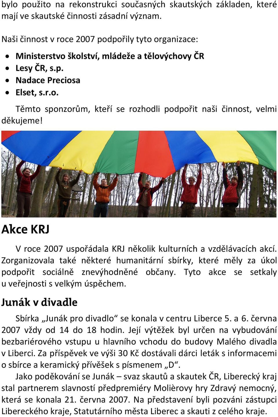 Akce KRJ V roce 2007 uspořádala KRJ několik kulturních a vzdělávacích akcí. Zorganizovala také některé humanitární sbírky, které měly za úkol podpořit sociálně znevýhodněné občany.
