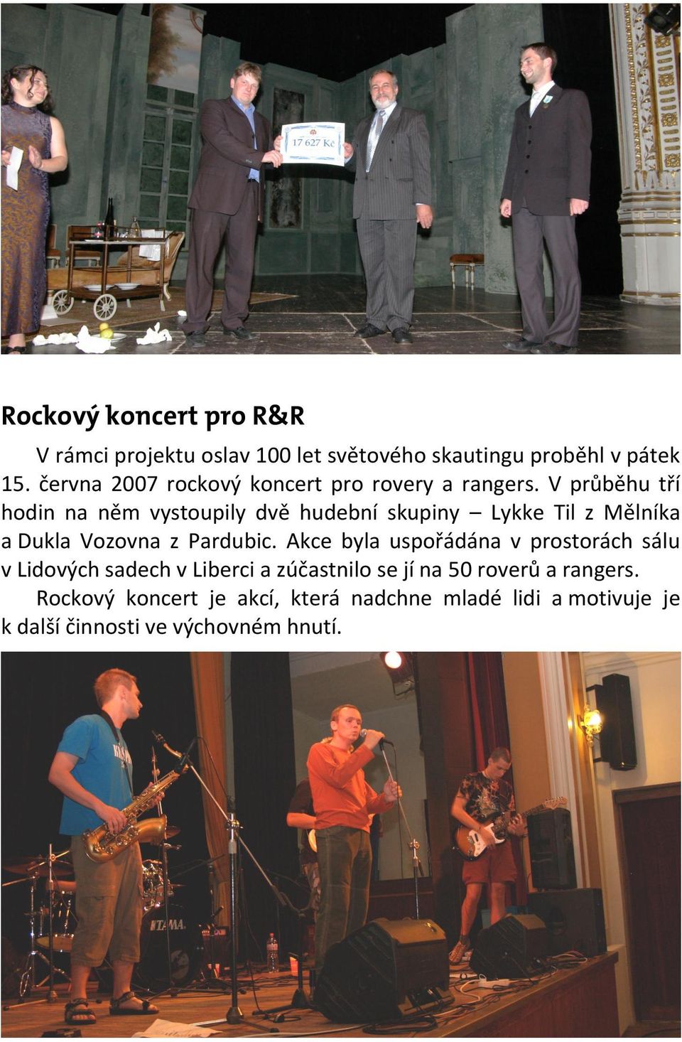V průběhu tří hodin na něm vystoupily dvě hudební skupiny Lykke Til z Mělníka a Dukla Vozovna z Pardubic.