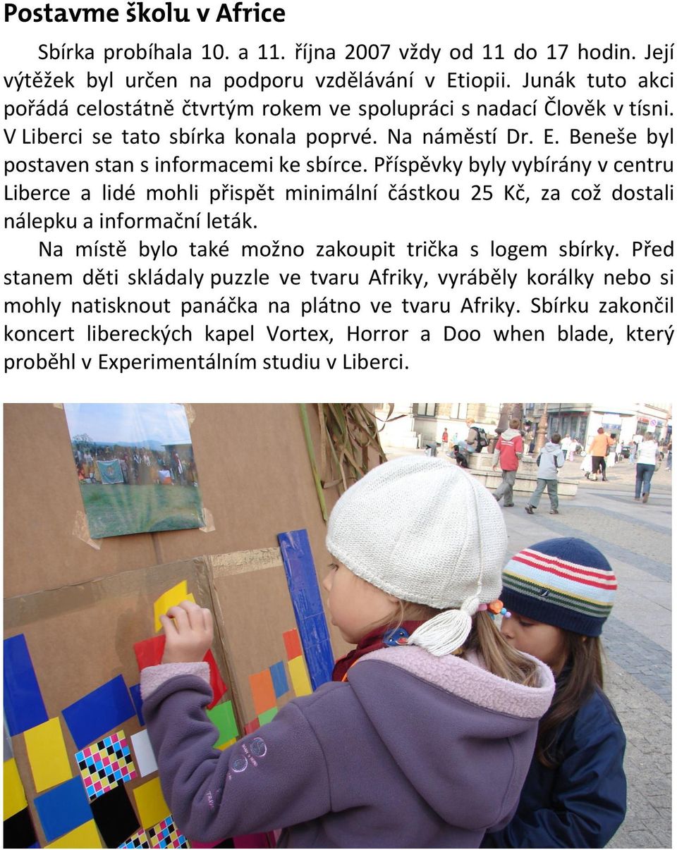 Příspěvky byly vybírány v centru Liberce a lidé mohli přispět minimální částkou 25 Kč, za což dostali nálepku a informační leták. Na místě bylo také možno zakoupit trička s logem sbírky.