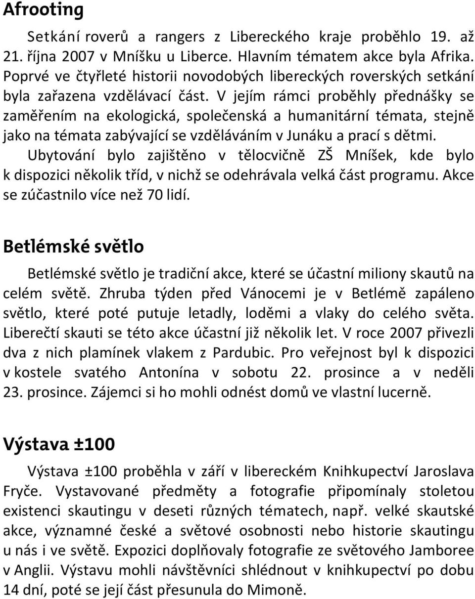 V jejím rámci proběhly přednášky se zaměřením na ekologická, společenská a humanitární témata, stejně jako na témata zabývající se vzděláváním v Junáku a prací s dětmi.