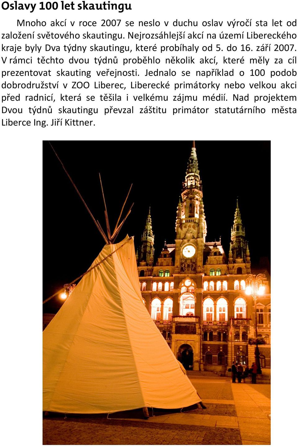 V rámci těchto dvou týdnů proběhlo několik akcí, které měly za cíl prezentovat skauting veřejnosti.
