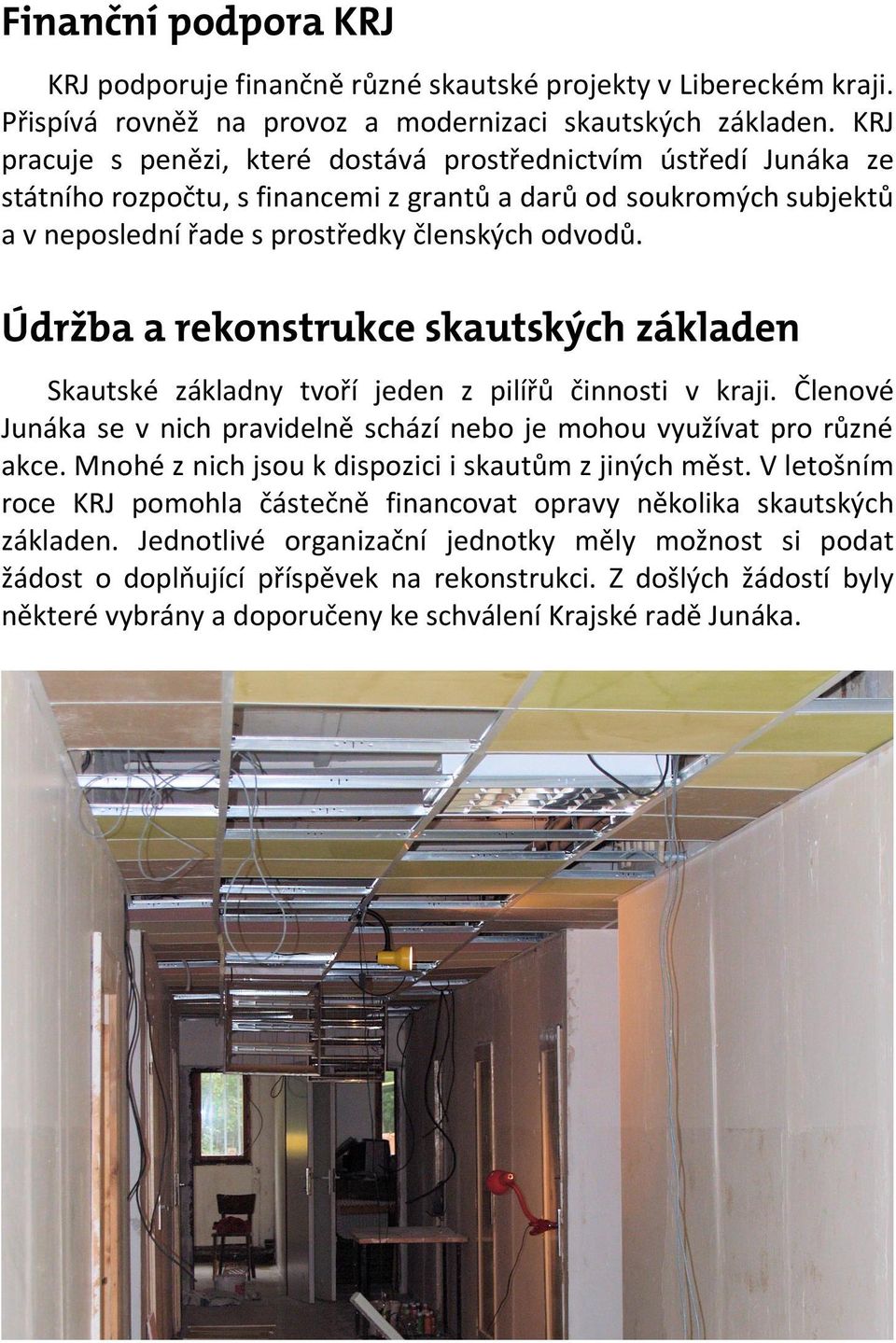 dr ba a rekonstrukce skautsk ch zækladen Skautské základny tvoří jeden z pilířů činnosti v kraji. Členové Junáka se v nich pravidelně schází nebo je mohou využívat pro různé akce.
