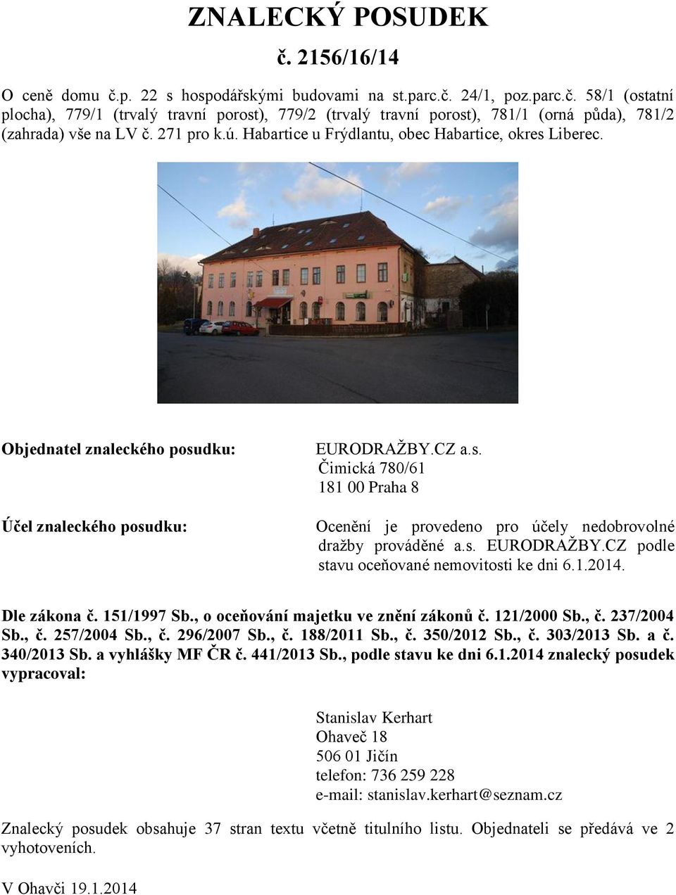 s. EURODRAŽBY.CZ podle stavu oceňované nemovitosti ke dni 6.1.2014. Dle zákona č. 151/1997 Sb., o oceňování majetku ve znění zákonů č. 121/2000 Sb., č. 237/2004 Sb., č. 257/2004 Sb., č. 296/2007 Sb.