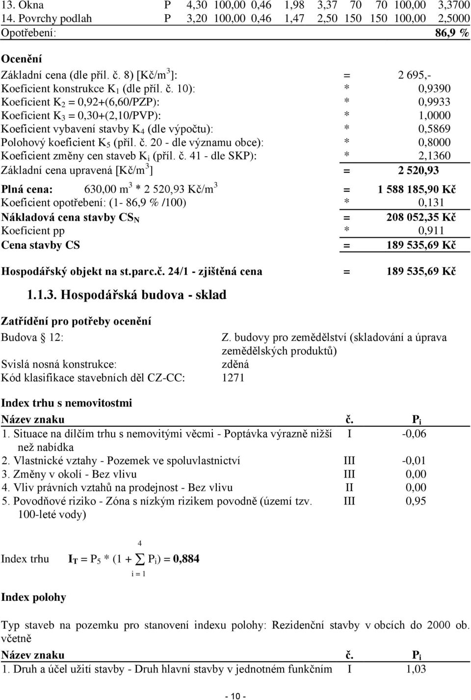 10): * 0,9390 Koeficient K 2 = 0,92+(6,60/PZP): * 0,9933 Koeficient K 3 = 0,30+(2,10/PVP): * 1,0000 Koeficient vybavení stavby K 4 (dle výpočtu): * 0,5869 Polohový koeficient K 5 (příl. č.