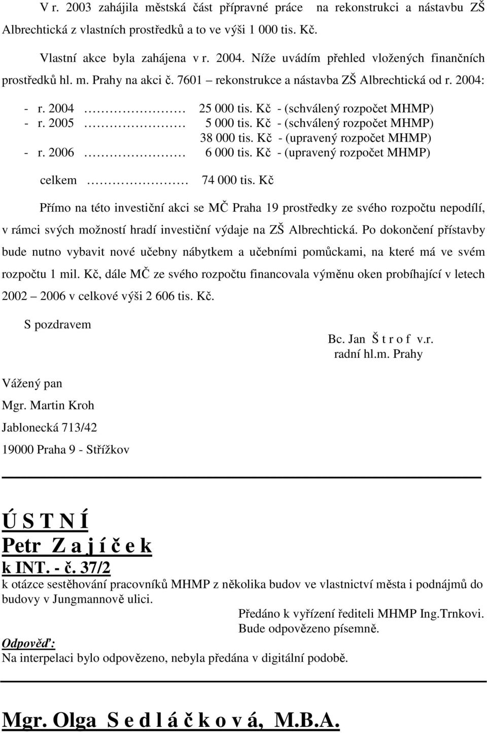 2005 5 000 tis. Kč - (schválený rozpočet MHMP) 38 000 tis. Kč - (upravený rozpočet MHMP) - r. 2006 6 000 tis. Kč - (upravený rozpočet MHMP) celkem 74 000 tis.